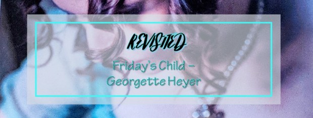 REVISITED: Friday’s Child – Georgette Heyer – NERDS LIKE ME
